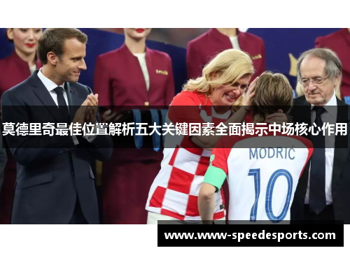 莫德里奇最佳位置解析五大关键因素全面揭示中场核心作用