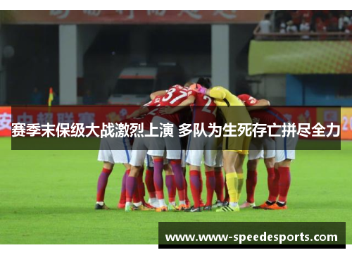赛季末保级大战激烈上演 多队为生死存亡拼尽全力 赛季末保级大战激烈上演 多队为生死存亡拼尽全力