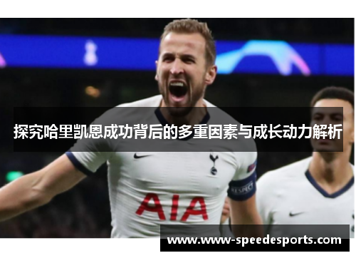 探究哈里凯恩成功背后的多重因素与成长动力解析